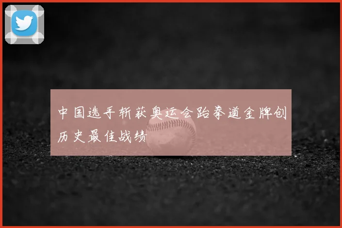 中国选手斩获奥运会跆拳道金牌创历史最佳战绩