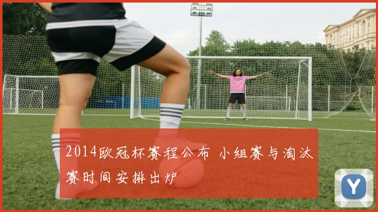 2014欧冠杯赛程公布 小组赛与淘汰赛时间安排出炉