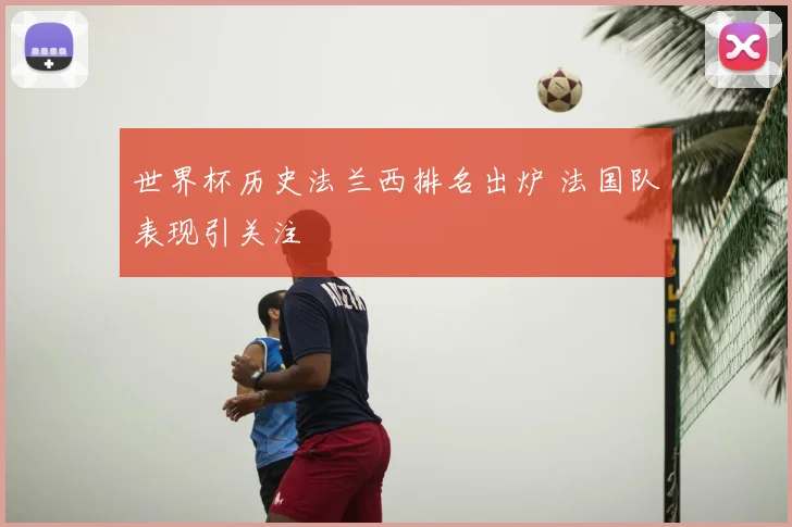 世界杯历史法兰西排名出炉 法国队表现引关注