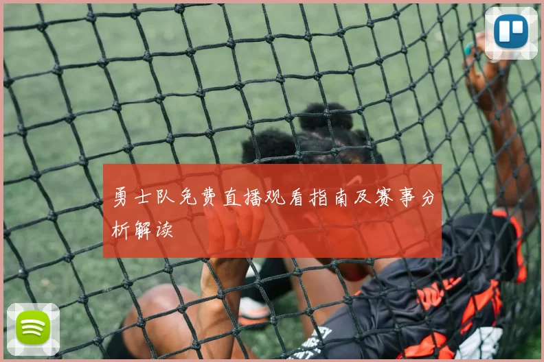 勇士队免费直播观看指南及赛事分析解读