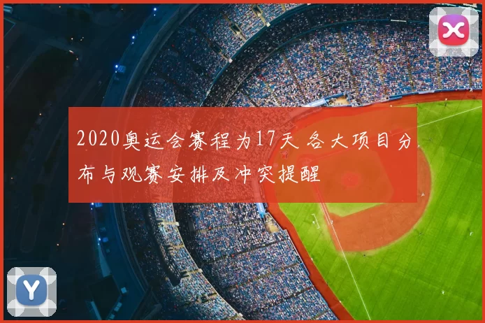 2020奥运会赛程为17天 各大项目分布与观赛安排及冲突提醒