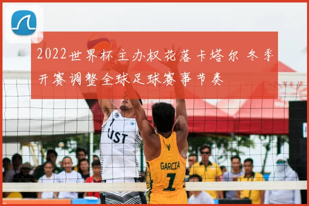 2022世界杯主办权花落卡塔尔 冬季开赛调整全球足球赛事节奏